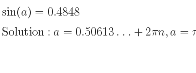 The general solution for sin(a)=0.4848 is a=0.50613…+2pin,a=pi-0.50613…+2pin